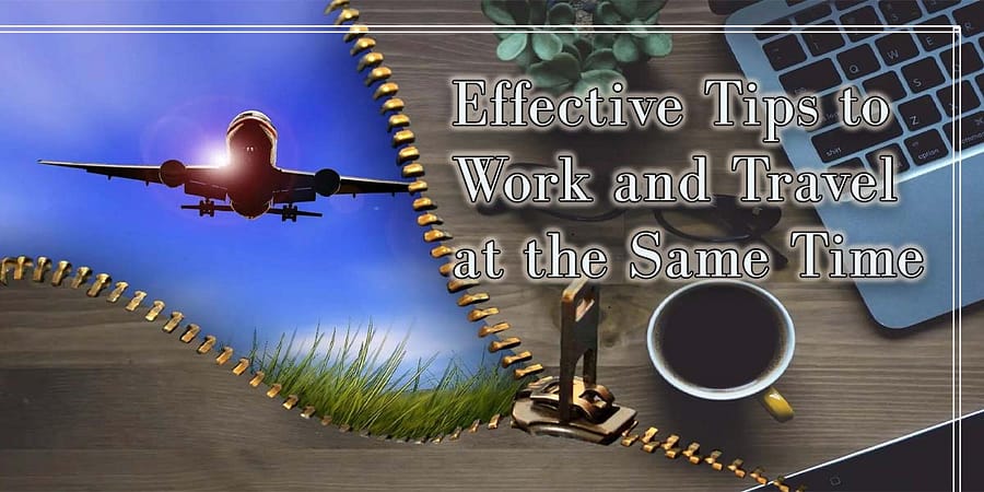 Effective Tips to Work and Travel at the Same Time