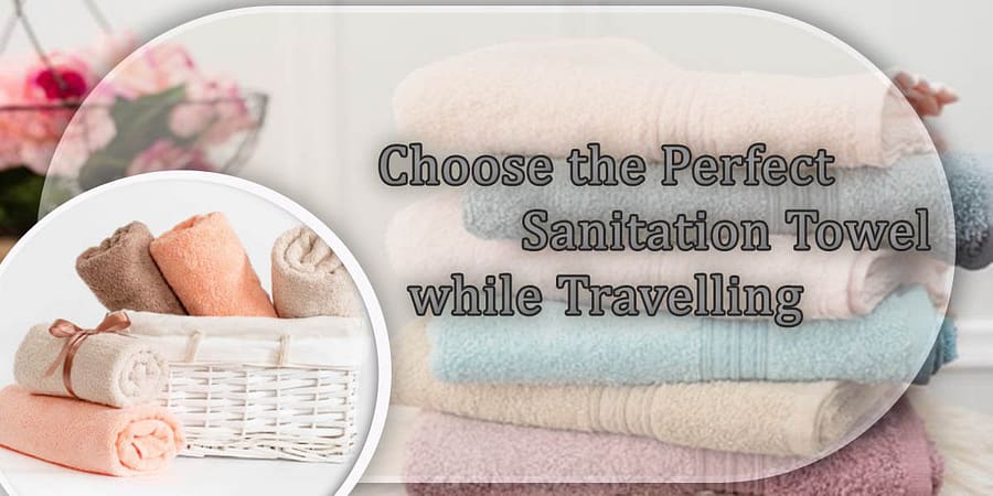 Choose the Perfect Sanitation Towel while Travelling