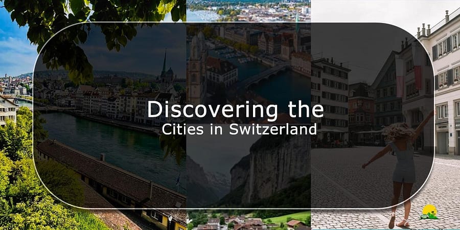 An Insider’s Guide to Discovering the Cities in Switzerland