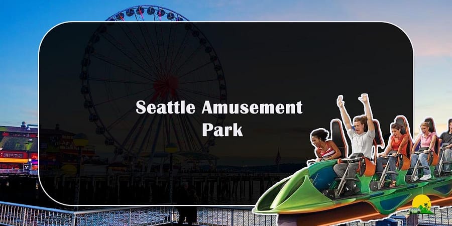 Seattle Amusement Park – Thrills, Fun and Adventure