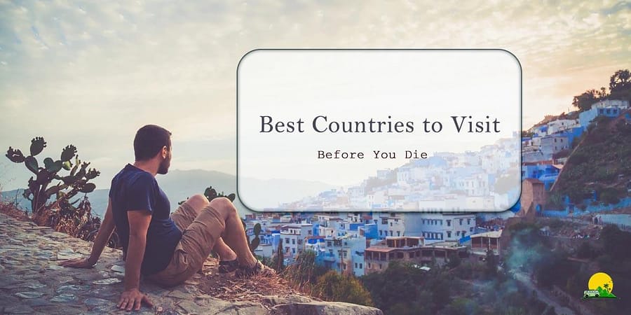 Top Best Countries to Visit Before You Die